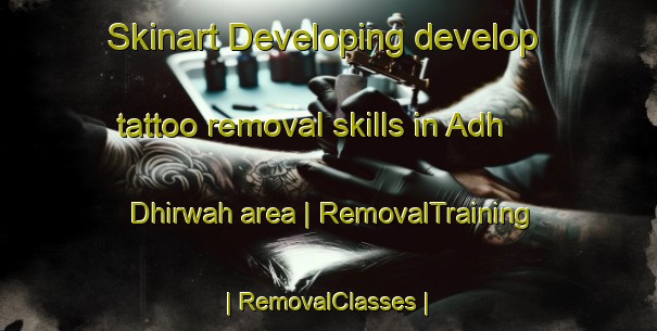 Skinart Developing develop tattoo removal skills in Adh Dhirwah area | RemovalTraining | RemovalClasses | SkinartTraining-Yemen